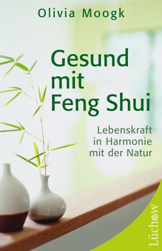 Gesund mit Feng Shui: Lebenskraft in Harmonie mit der Natur